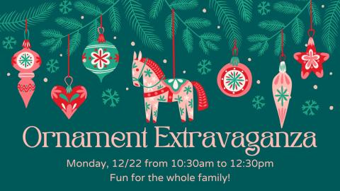 Christmas tree branches with a variety of ornaments; Text reads "Ornament Extravaganza Monday 12/22 from 10:30am to 12:30pm, fun for the whole family"