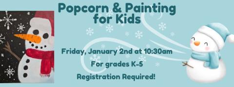 Blue background with a cartoon snowman and photo of a snowman painting; text reads "Popcorn & Painting for Kids Friday January 2nd at 10:30am; for kids in grades K-5, registration required"